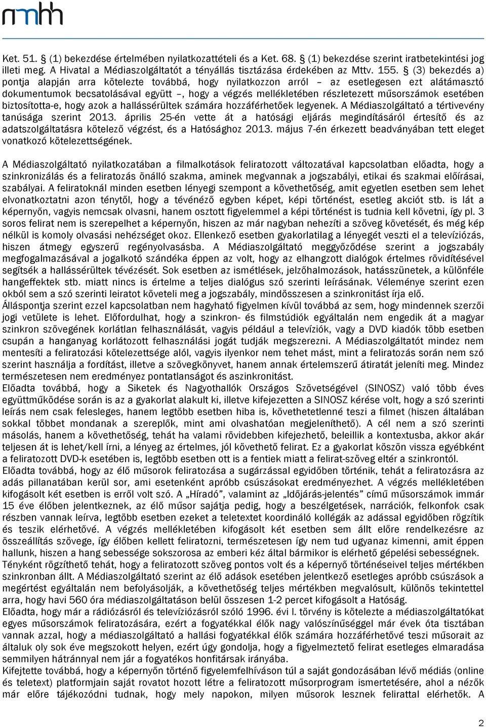 esetében biztosította-e, hogy azok a hallássérültek számára hozzáférhetőek legyenek. A Médiaszolgáltató a tértivevény tanúsága szerint 2013.