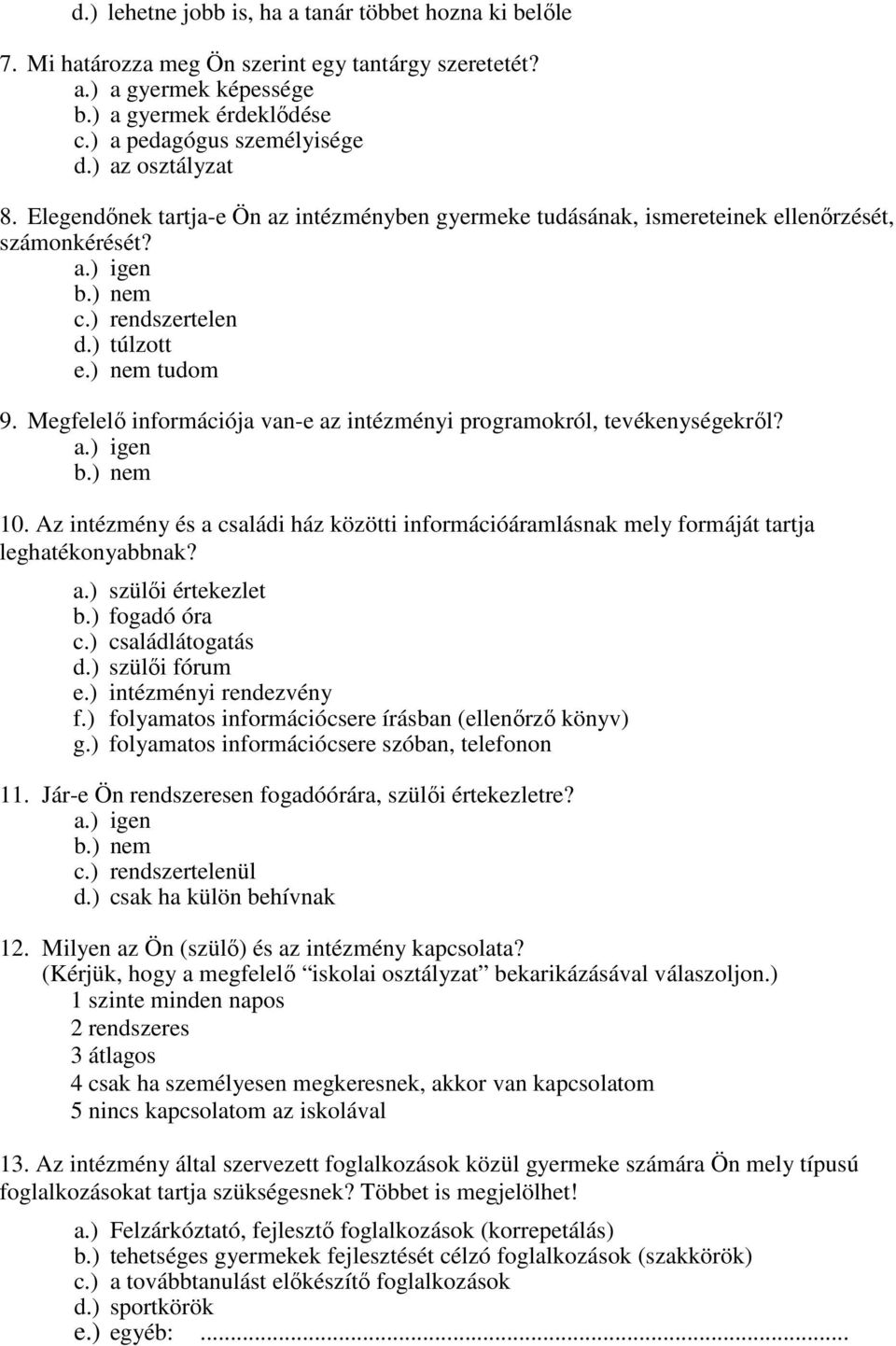 Megfelelı információja van-e az intézményi programokról, tevékenységekrıl? a.) igen b.) nem 10. Az intézmény és a családi ház közötti információáramlásnak mely formáját tartja leghatékonyabbnak? a.) szülıi értekezlet b.