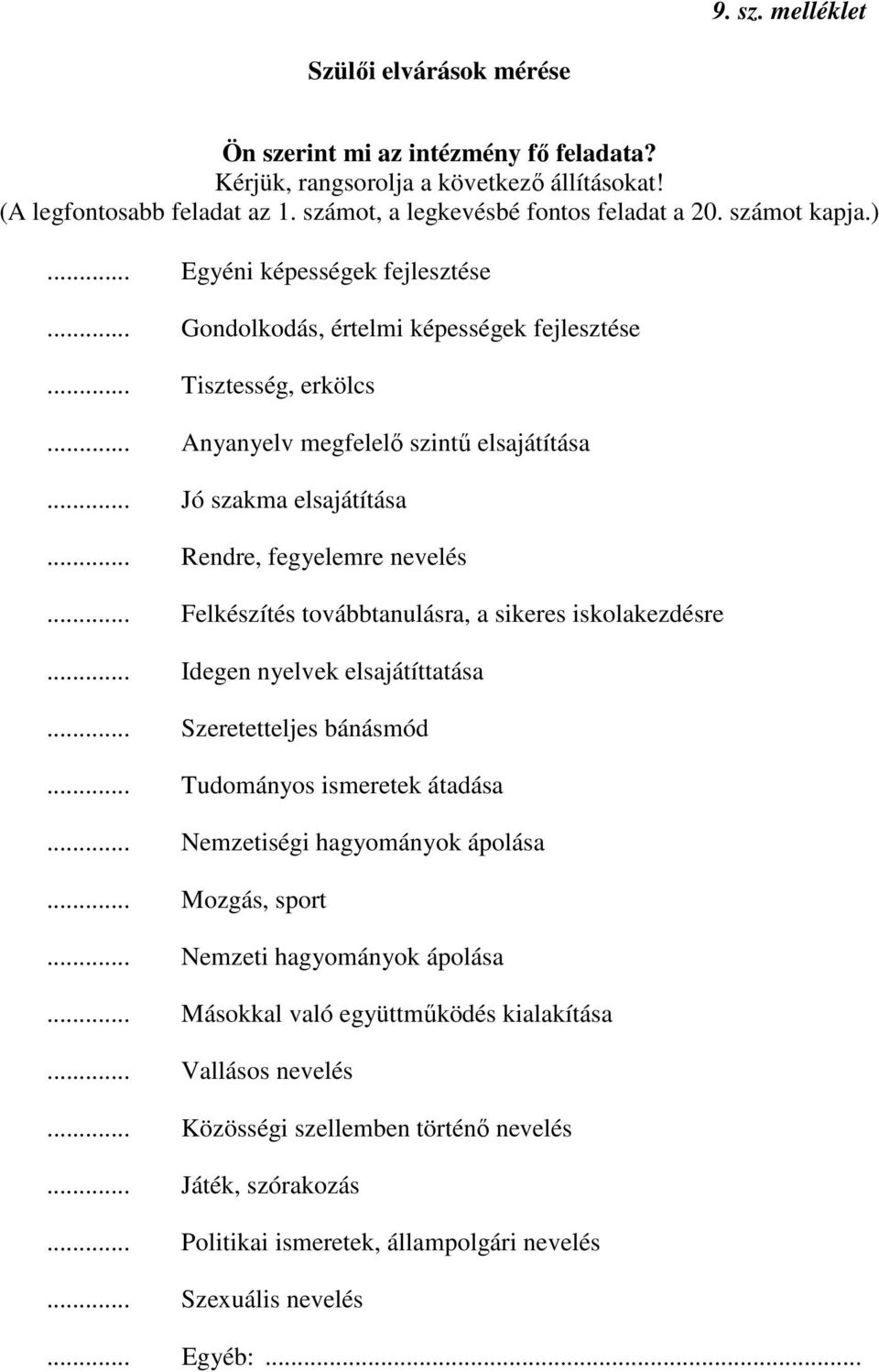 .. Rendre, fegyelemre nevelés... Felkészítés továbbtanulásra, a sikeres iskolakezdésre... Idegen nyelvek elsajátíttatása... Szeretetteljes bánásmód... Tudományos ismeretek átadása.