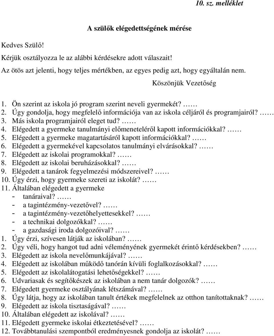 Úgy gondolja, hogy megfelelı információja van az iskola céljáról és programjairól? 3. Más iskola programjairól eleget tud? 4. Elégedett a gyermeke tanulmányi elımenetelérıl kapott információkkal? 5.