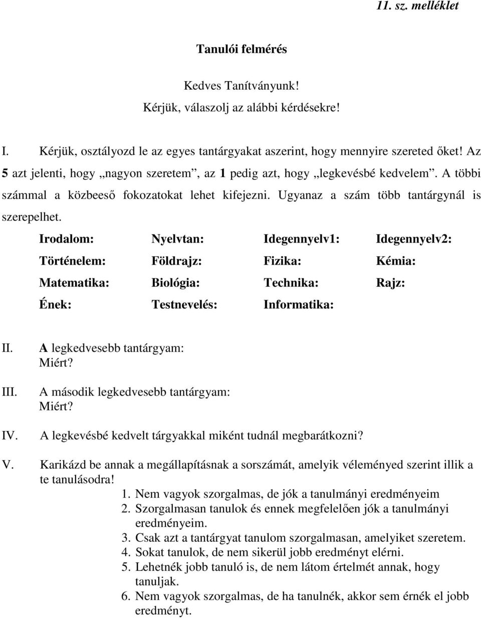 Irodalom: Nyelvtan: Idegennyelv1: Idegennyelv2: Történelem: Földrajz: Fizika: Kémia: Matematika: Biológia: Technika: Rajz: Ének: Testnevelés: Informatika: II. III. IV.