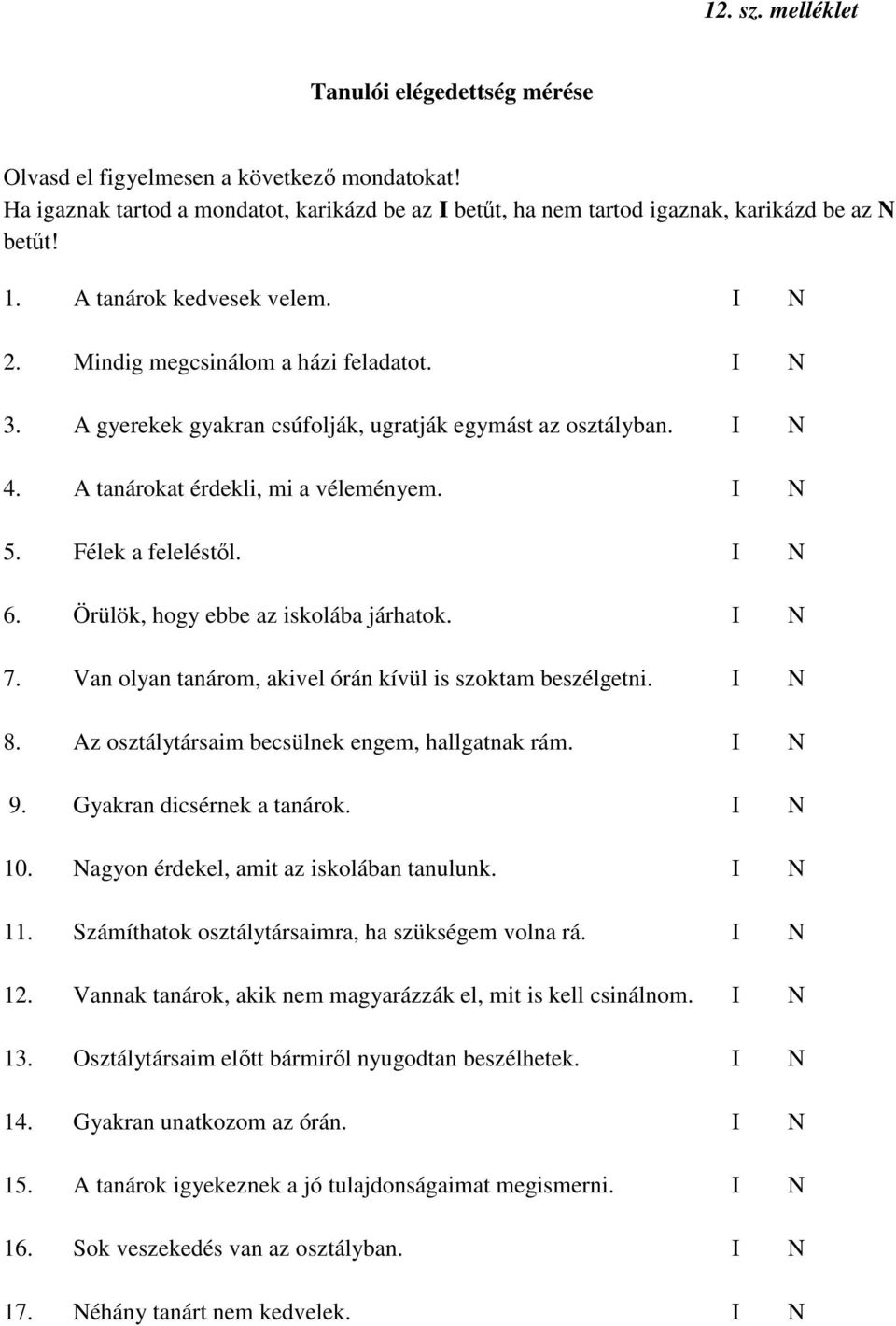 Félek a feleléstıl. I N 6. Örülök, hogy ebbe az iskolába járhatok. I N 7. Van olyan tanárom, akivel órán kívül is szoktam beszélgetni. I N 8. Az osztálytársaim becsülnek engem, hallgatnak rám. I N 9.