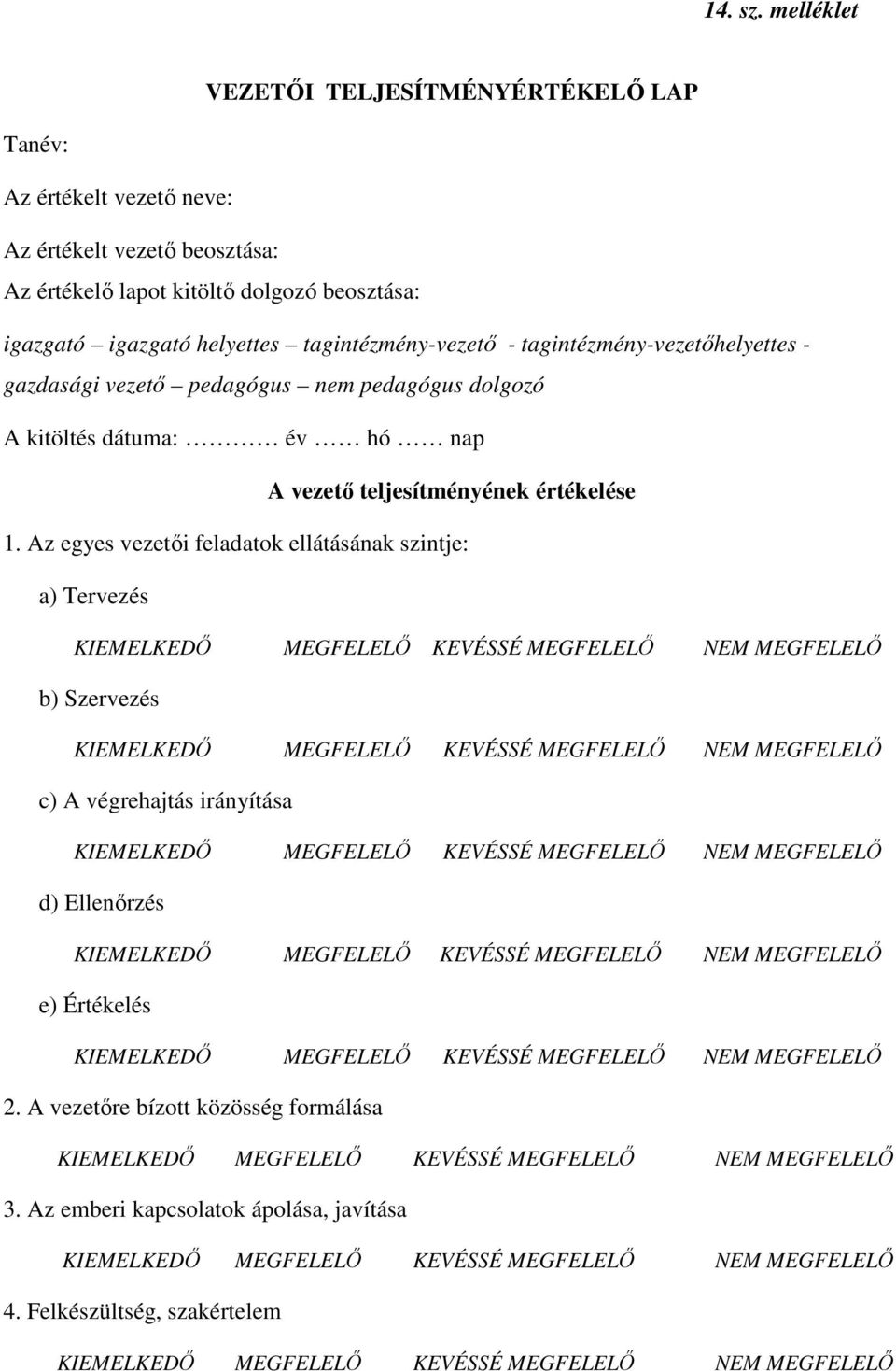 igazgató igazgató helyettes tagintézmény-vezetı - tagintézmény-vezetıhelyettes - gazdasági vezetı pedagógus nem pedagógus dolgozó A kitöltés dátuma: