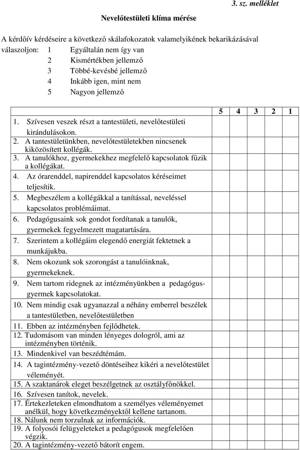 jellemzı 4 Inkább igen, mint nem 5 Nagyon jellemzı 1. Szívesen veszek részt a tantestületi, nevelıtestületi kirándulásokon. 2. A tantestületünkben, nevelıtestületekben nincsenek kiközösített kollégák.