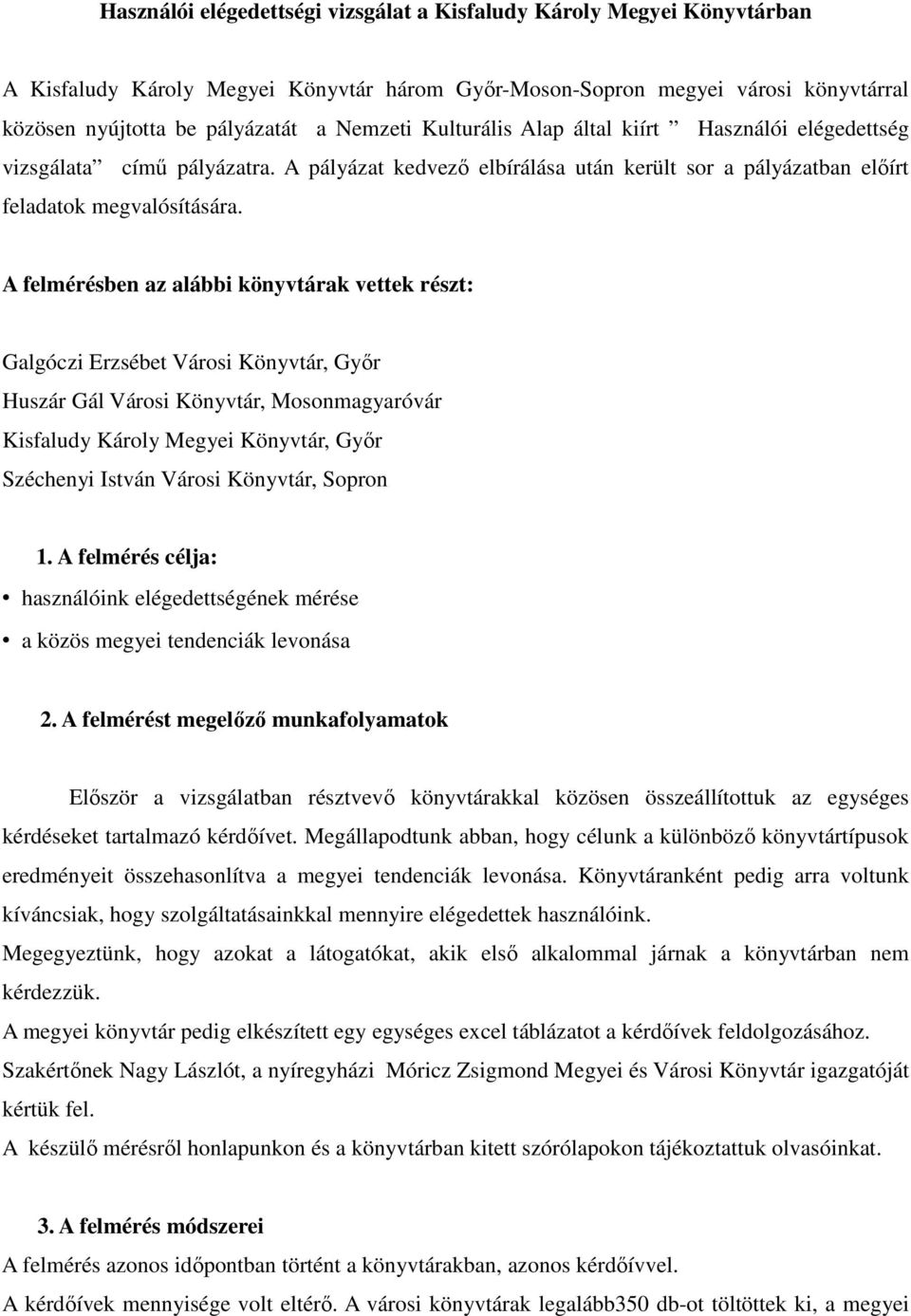 A felmérésben az alábbi könyvtárak vettek részt: Galgóczi Erzsébet Városi Könyvtár, Gyır Huszár Gál Városi Könyvtár, Mosonmagyaróvár Kisfaludy Károly Megyei Könyvtár, Gyır Széchenyi István Városi