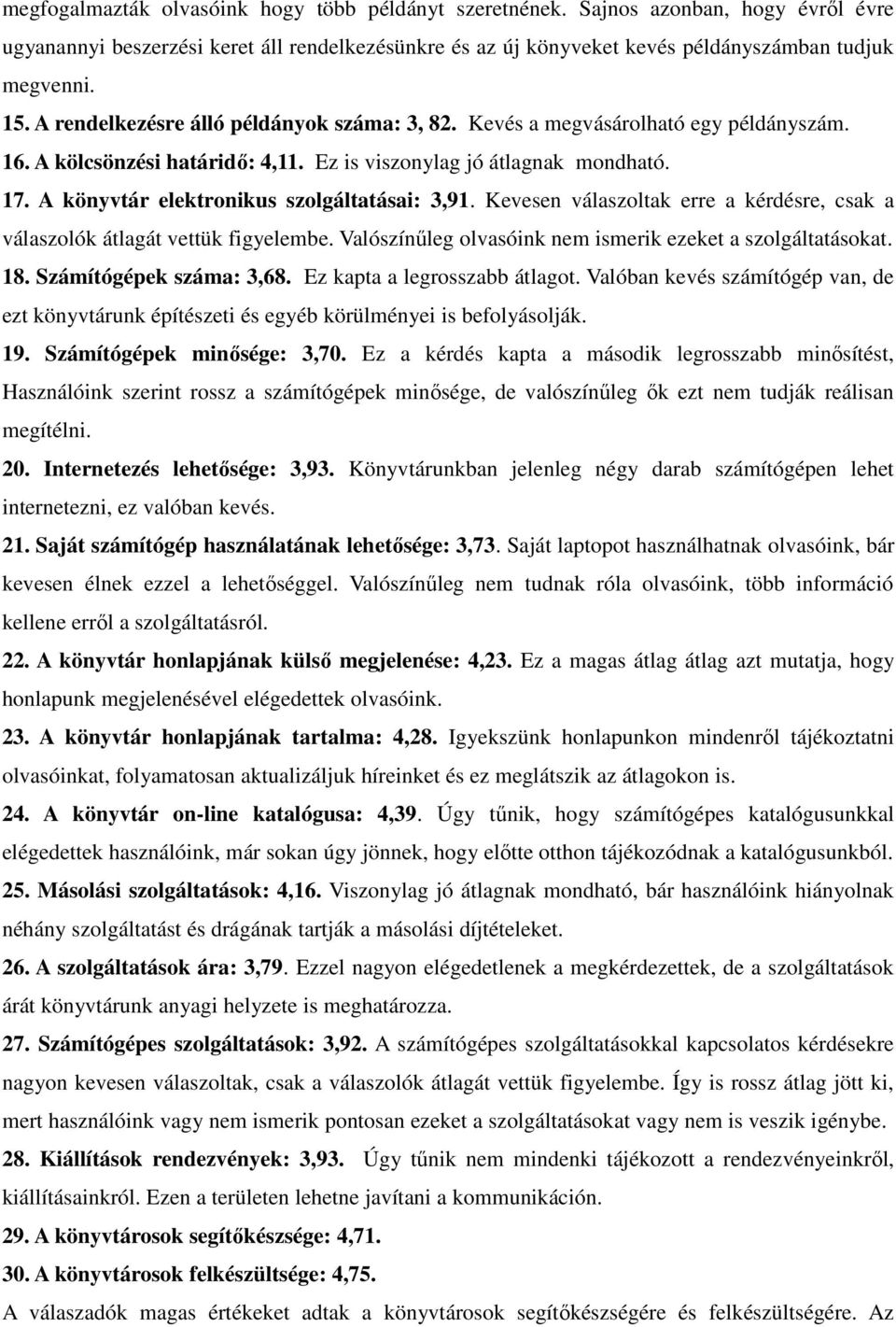 A könyvtár elektronikus szolgáltatásai: 3,91. Kevesen válaszoltak erre a kérdésre, csak a válaszolók átlagát vettük figyelembe. Valószínőleg olvasóink nem ismerik ezeket a szolgáltatásokat. 18.