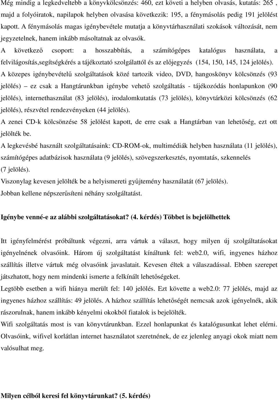 A következı csoport: a hosszabbítás, a számítógépes katalógus használata, a felvilágosítás,segítségkérés a tájékoztató szolgálattól és az elıjegyzés (154, 150, 145, 124 jelölés).