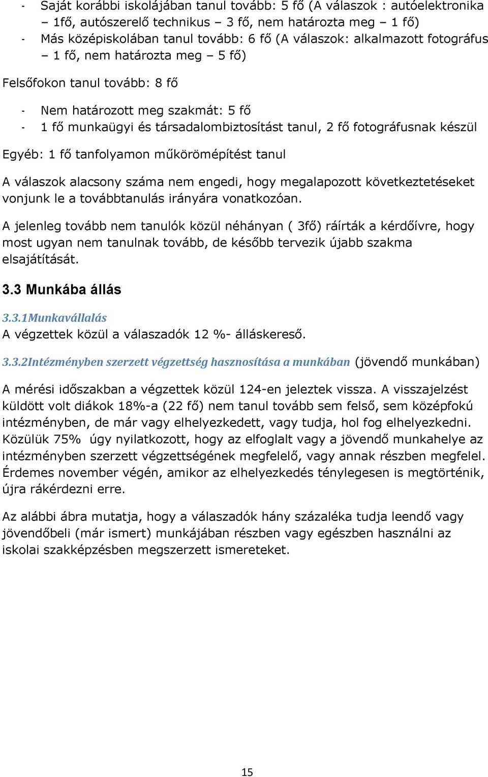 tanfolyamon műkörömépítést tanul A válaszok alacsony száma nem engedi, hogy megalapozott következtetéseket vonjunk le a továbbtanulás irányára vonatkozóan.