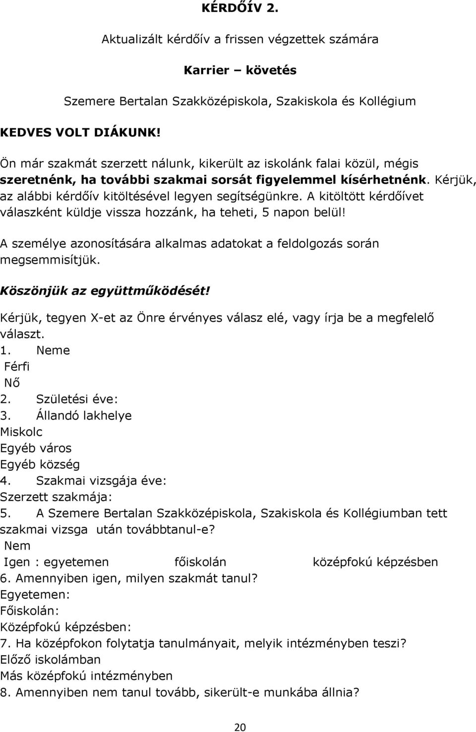 A kitöltött kérdőívet válaszként küldje vissza hozzánk, ha teheti, 5 napon belül! A személye azonosítására alkalmas adatokat a feldolgozás során megsemmisítjük. Köszönjük az együttműködését!