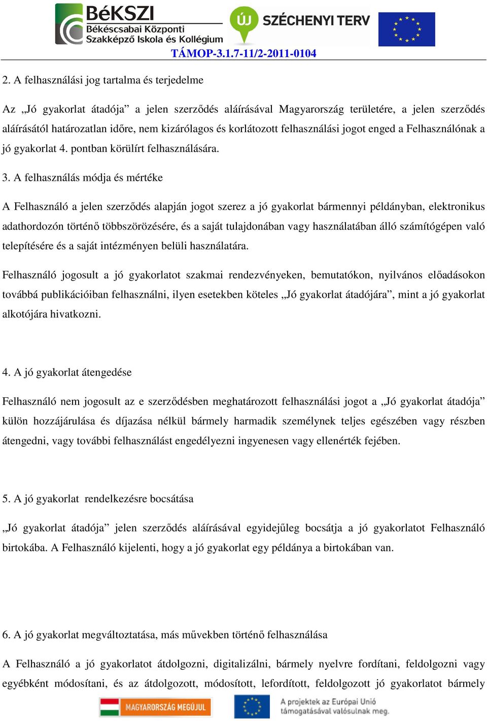 A felhasználás módja és mértéke A Felhasználó a jelen szerződés alapján jogot szerez a jó gyakorlat bármennyi példányban, elektronikus adathordozón történő többszörözésére, és a saját tulajdonában