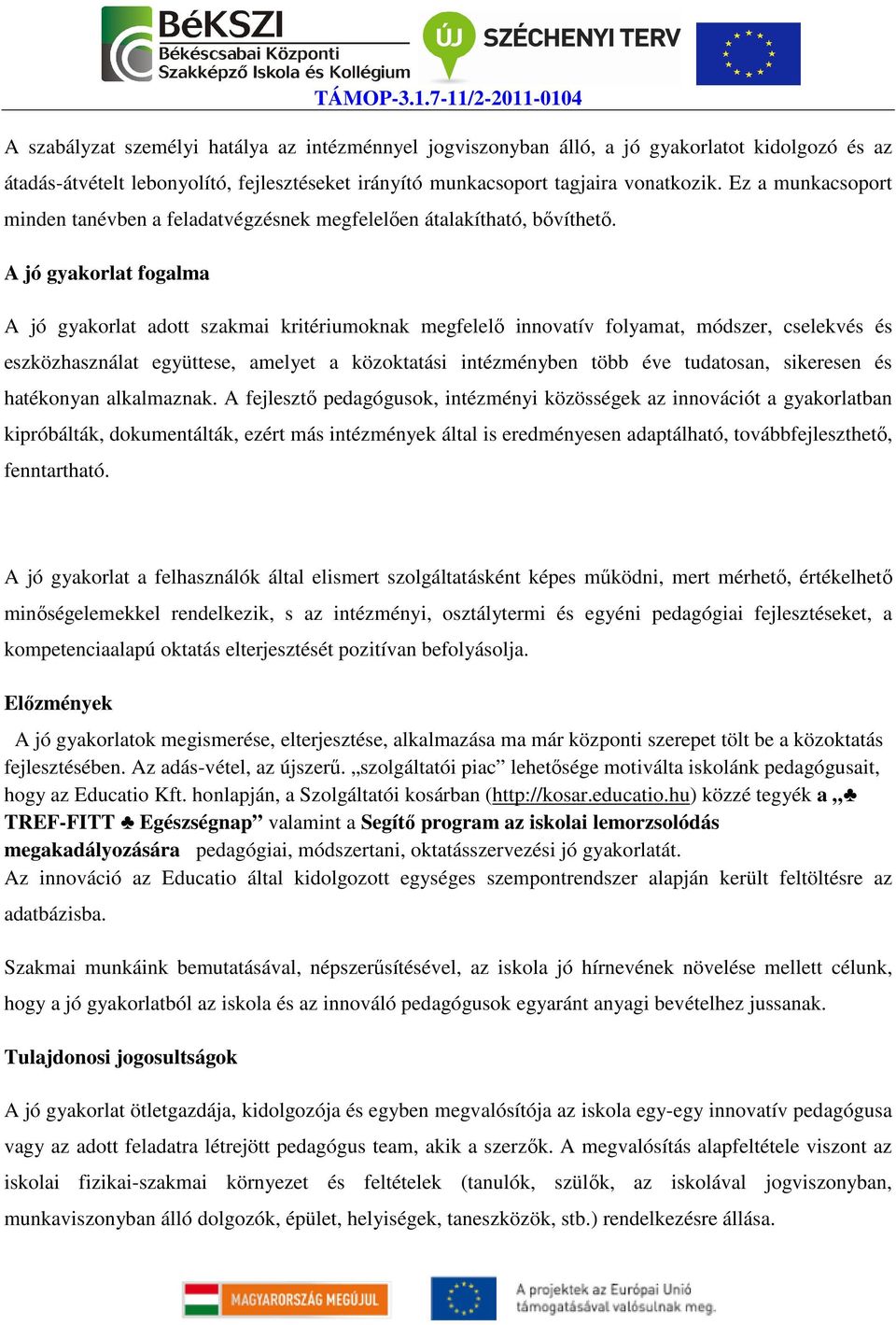 A jó gyakorlat fogalma A jó gyakorlat adott szakmai kritériumoknak megfelelő innovatív folyamat, módszer, cselekvés és eszközhasználat együttese, amelyet a közoktatási intézményben több éve