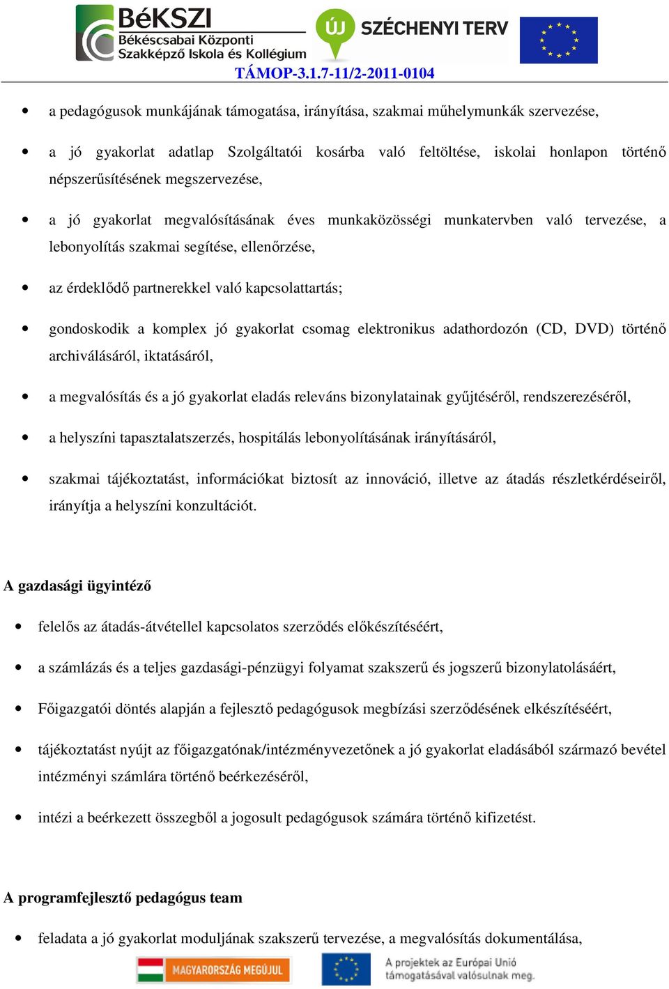 gondoskodik a komplex jó gyakorlat csomag elektronikus adathordozón (CD, DVD) történő archiválásáról, iktatásáról, a megvalósítás és a jó gyakorlat eladás releváns bizonylatainak gyűjtéséről,