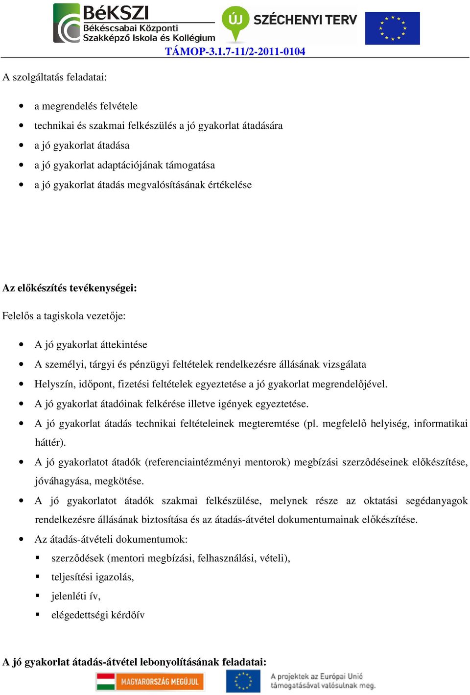 időpont, fizetési feltételek egyeztetése a jó gyakorlat megrendelőjével. A jó gyakorlat átadóinak felkérése illetve igények egyeztetése. A jó gyakorlat átadás technikai feltételeinek megteremtése (pl.