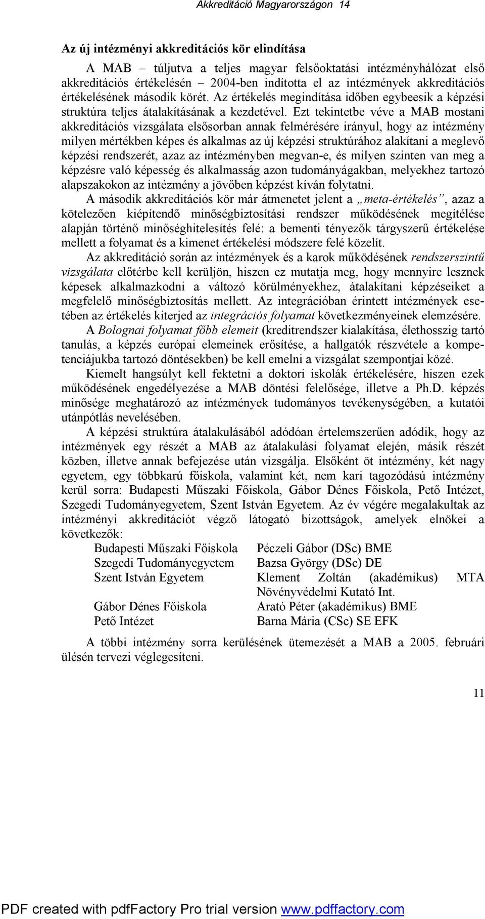 Ezt tekintetbe véve a MAB mostani akkreditációs vizsgálata elsősorban annak felmérésére irányul, hogy az intézmény milyen mértékben képes és alkalmas az új képzési struktúrához alakítani a meglevő