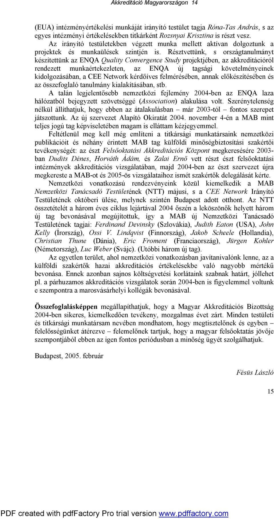 Résztvettünk, s országtanulmányt készítettünk az ENQA Quality Convergence Study projektjében, az akkreditációról rendezett munkaértekezleten, az ENQA új tagsági követelményeinek kidolgozásában, a CEE