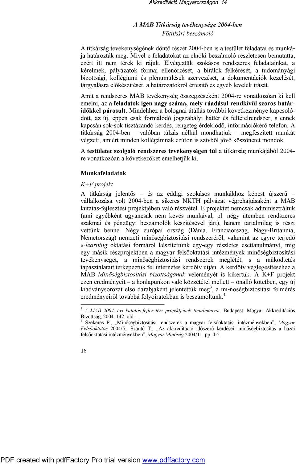 Elvégeztük szokásos rendszeres feladatainkat, a kérelmek, pályázatok formai ellenőrzését, a bírálók felkérését, a tudományági bizottsági, kollégiumi és plénumülések szervezését, a dokumentációk