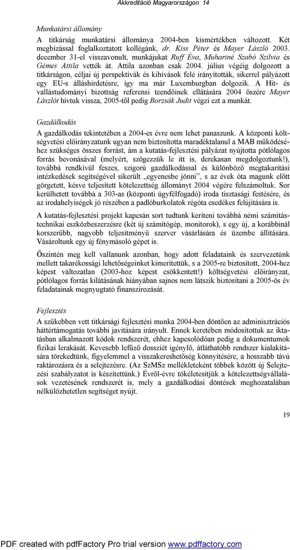 július végéig dolgozott a titkárságon, céljai új perspektívák és kihívások felé irányították, sikerrel pályázott egy EU-s álláshirdetésre, így ma már Luxemburgban dolgozik.