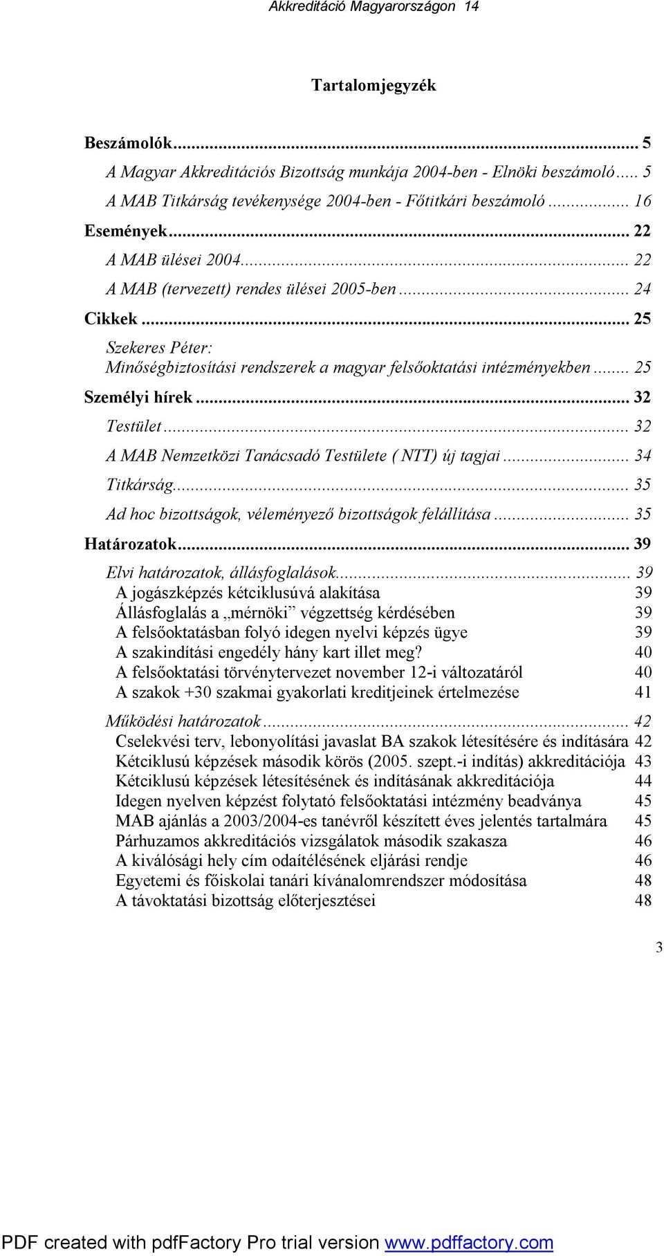 ..32 A MAB Nemzetközi Tanácsadó Testülete ( NTT) új tagjai...34 Titkárság...35 Ad hoc bizottságok, véleményező bizottságok felállítása...35 Határozatok...39 Elvi határozatok, állásfoglalások.