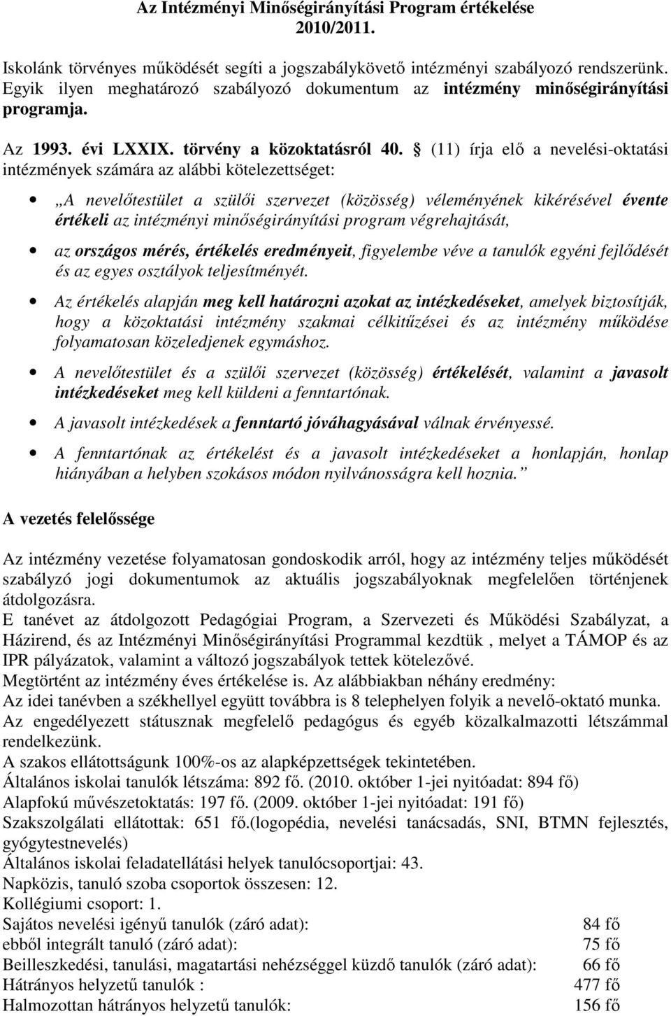 (11) írja elő a nevelési-oktatási intézmények számára az alábbi kötelezettséget: A nevelőtestület a szülői szervezet (közösség) véleményének kikérésével évente értékeli az intézményi