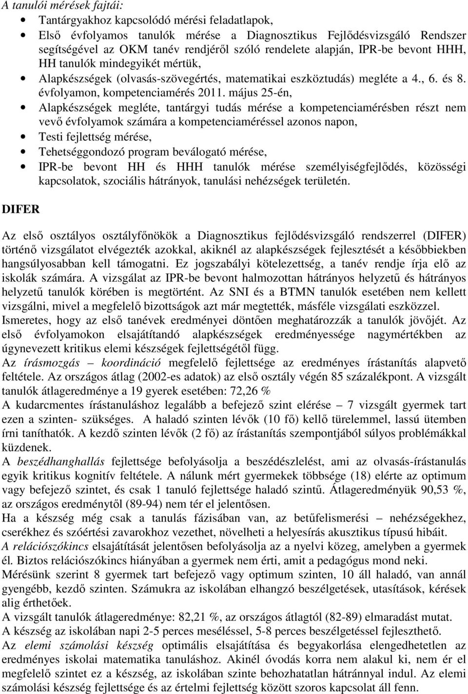 május 25-én, Alapkészségek megléte, tantárgyi tudás mérése a kompetenciamérésben részt nem vevő évfolyamok számára a kompetenciaméréssel azonos napon, Testi fejlettség mérése, Tehetséggondozó program