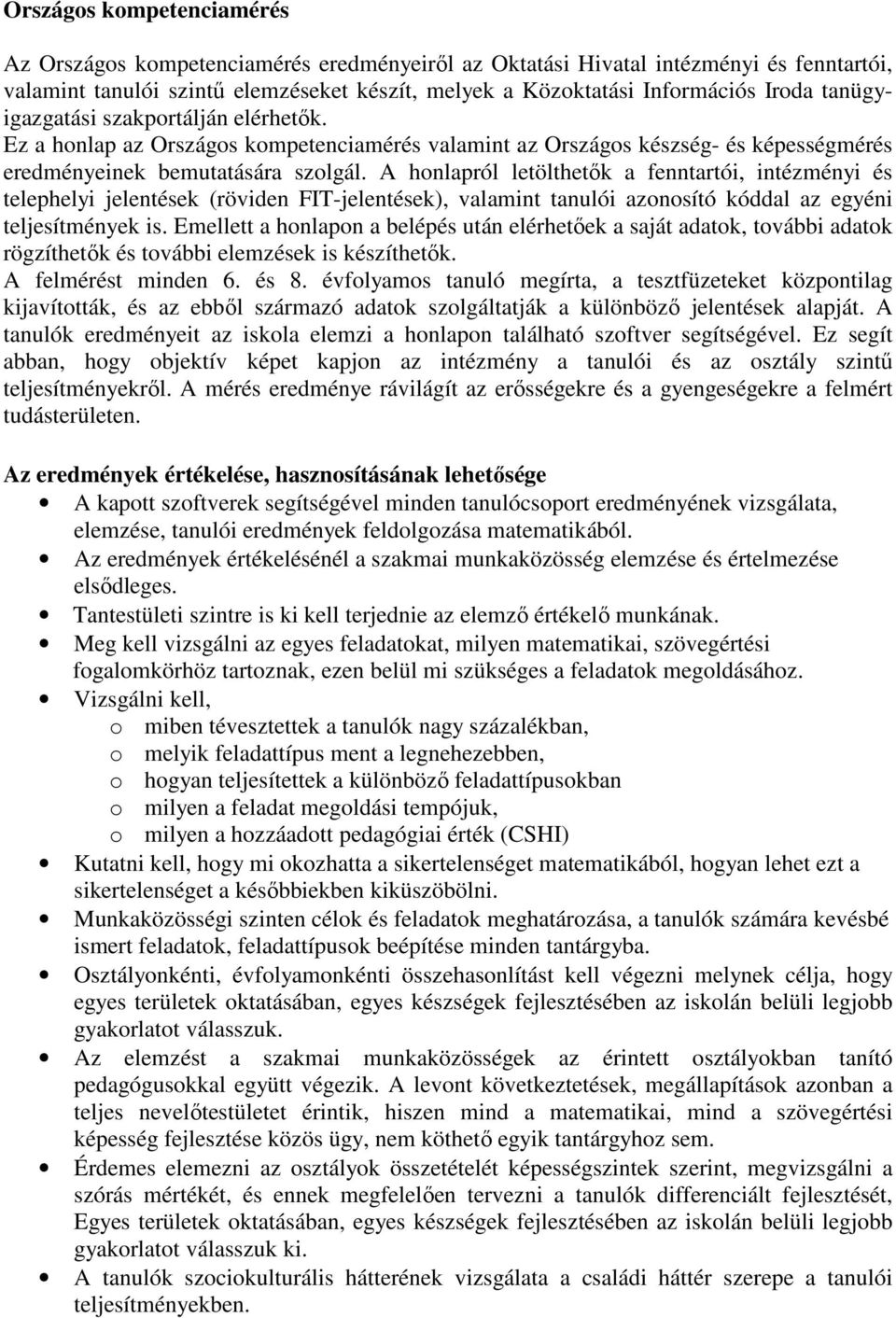 A honlapról letölthetők a fenntartói, intézményi és telephelyi jelentések (röviden FIT-jelentések), valamint tanulói azonosító kóddal az egyéni teljesítmények is.