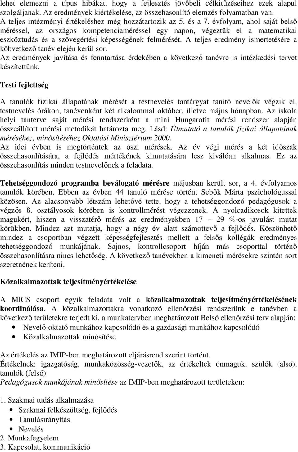 évfolyam, ahol saját belső méréssel, az országos kompetenciaméréssel egy napon, végeztük el a matematikai eszköztudás és a szövegértési képességének felmérését.