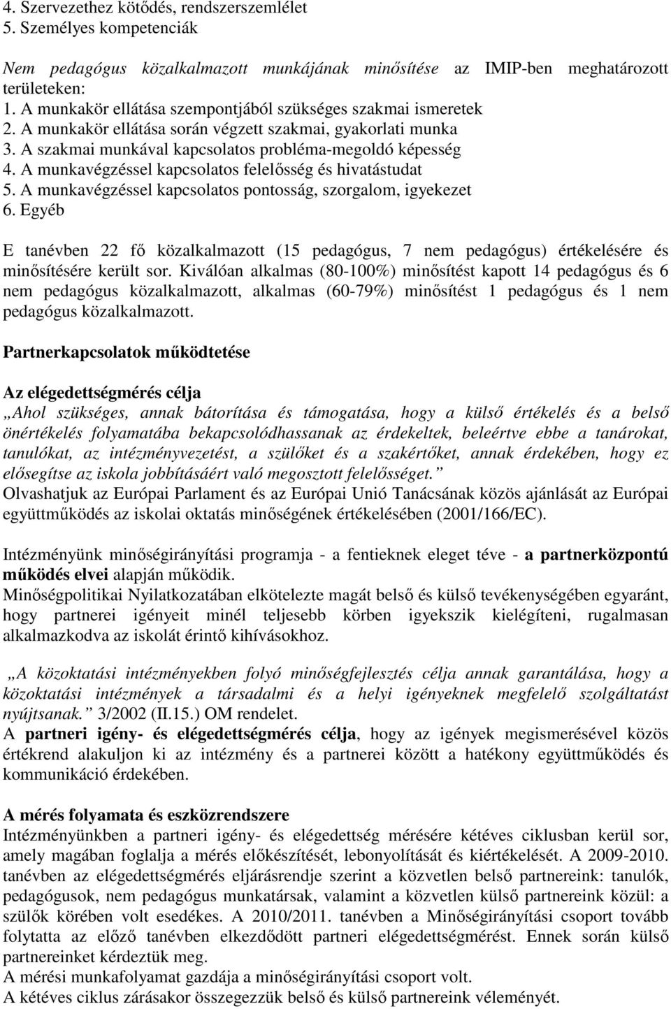 A munkavégzéssel kapcsolatos felelősség és hivatástudat 5. A munkavégzéssel kapcsolatos pontosság, szorgalom, igyekezet 6.