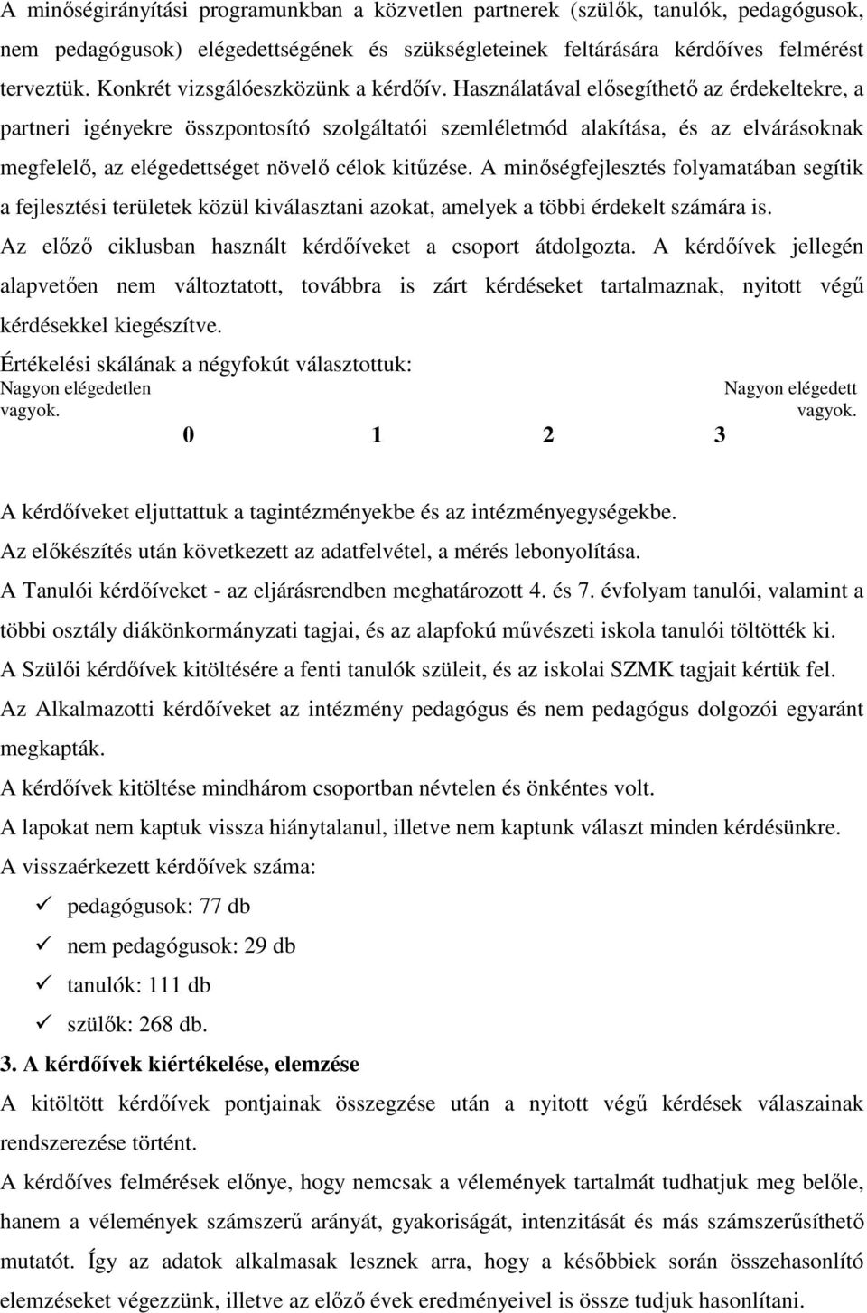 Használatával elősegíthető az érdekeltekre, a partneri igényekre összpontosító szolgáltatói szemléletmód alakítása, és az elvárásoknak megfelelő, az elégedettséget növelő célok kitűzése.