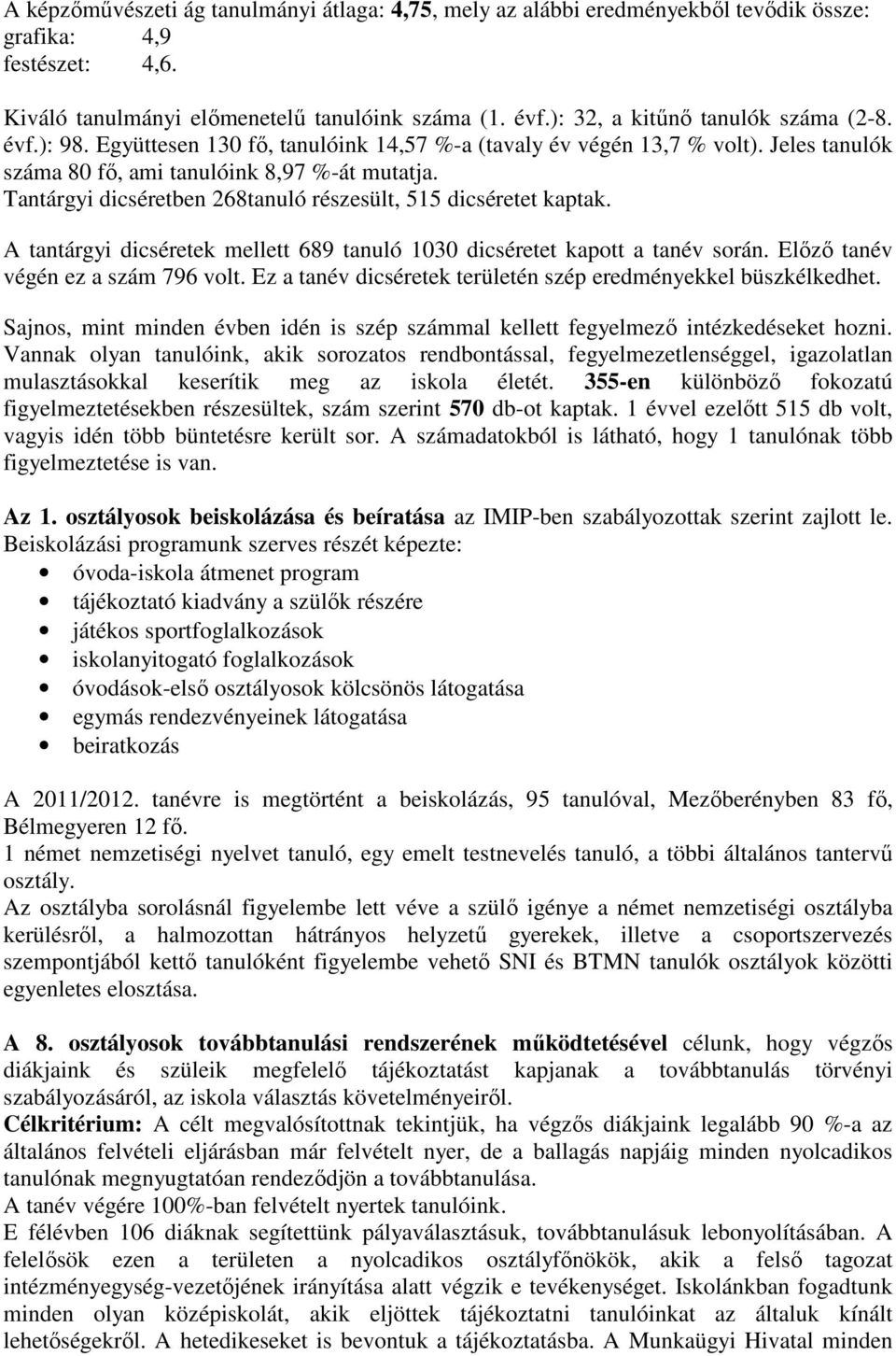 Tantárgyi dicséretben 268tanuló részesült, 515 dicséretet kaptak. A tantárgyi dicséretek mellett 689 tanuló 1030 dicséretet kapott a tanév során. Előző tanév végén ez a szám 796 volt.