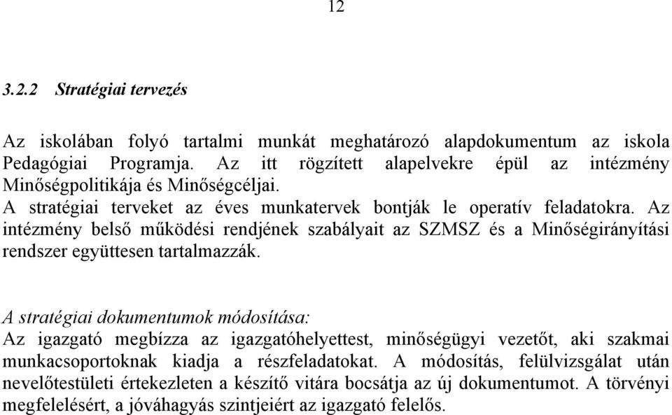 Az intézmény belső működési rendjének szabályait az SZMSZ és a Minőségirányítási rendszer együttesen tartalmazzák.