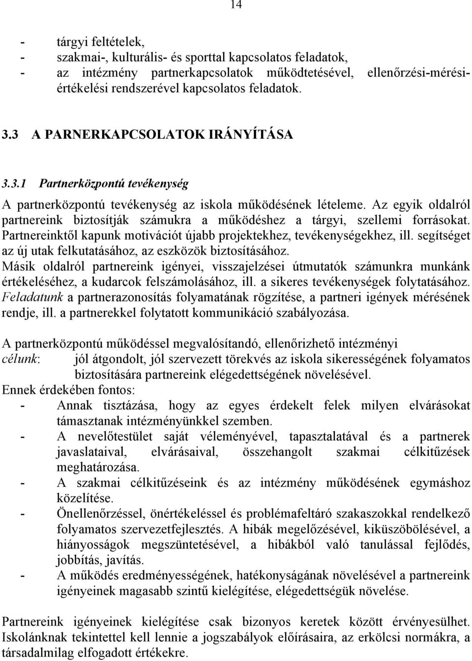 Az egyik oldalról partnereink biztosítják számukra a működéshez a tárgyi, szellemi forrásokat. Partnereinktől kapunk motivációt újabb projektekhez, tevékenységekhez, ill.