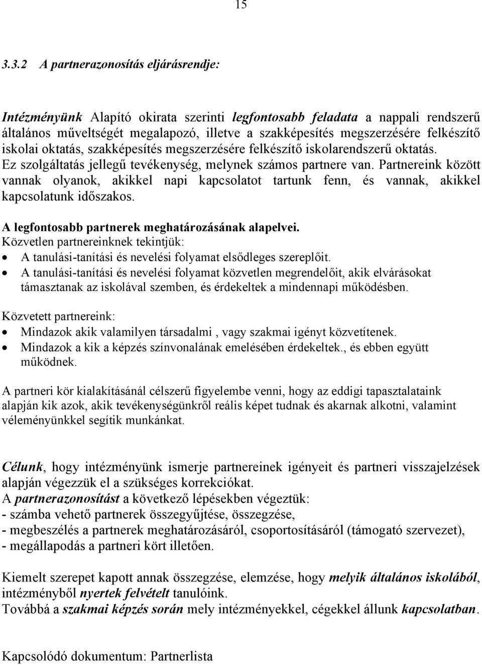 Partnereink között vannak olyanok, akikkel napi kapcsolatot tartunk fenn, és vannak, akikkel kapcsolatunk időszakos. A legfontosabb partnerek meghatározásának alapelvei.