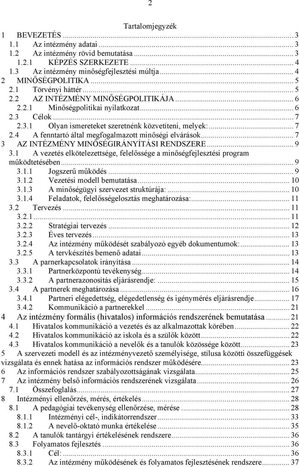 .. 7 3 AZ INTÉZMÉNY MINŐSÉGIRÁNYÍTÁSI RENDSZERE... 9 3.1 A vezetés elkötelezettsége, felelőssége a minőségfejlesztési program működtetésében... 9 3.1.1 Jogszerű működés... 9 3.1.2 Vezetési modell bemutatása.