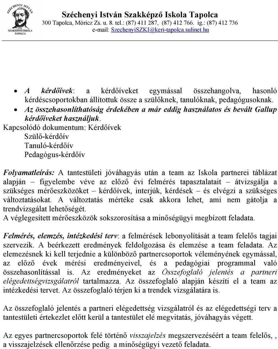 Az összehasonlíthatóság érdekében a már eddig használatos és bevált Gallup kérdőíveket használjuk.