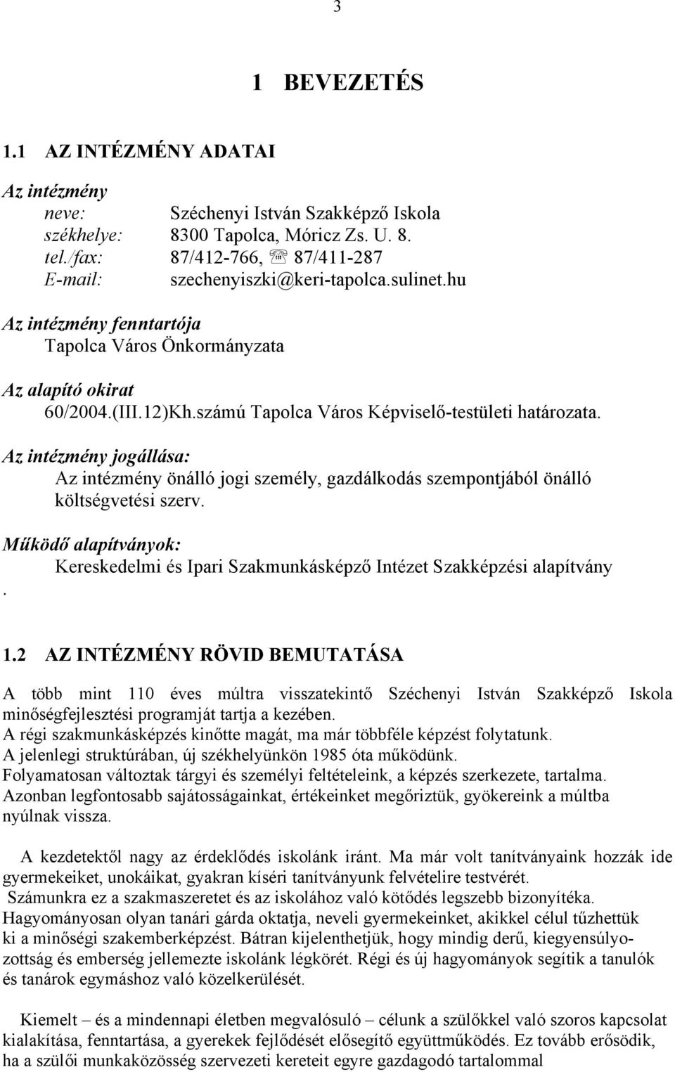 számú Tapolca Város Képviselő-testületi határozata. Az intézmény jogállása: Az intézmény önálló jogi személy, gazdálkodás szempontjából önálló költségvetési szerv.