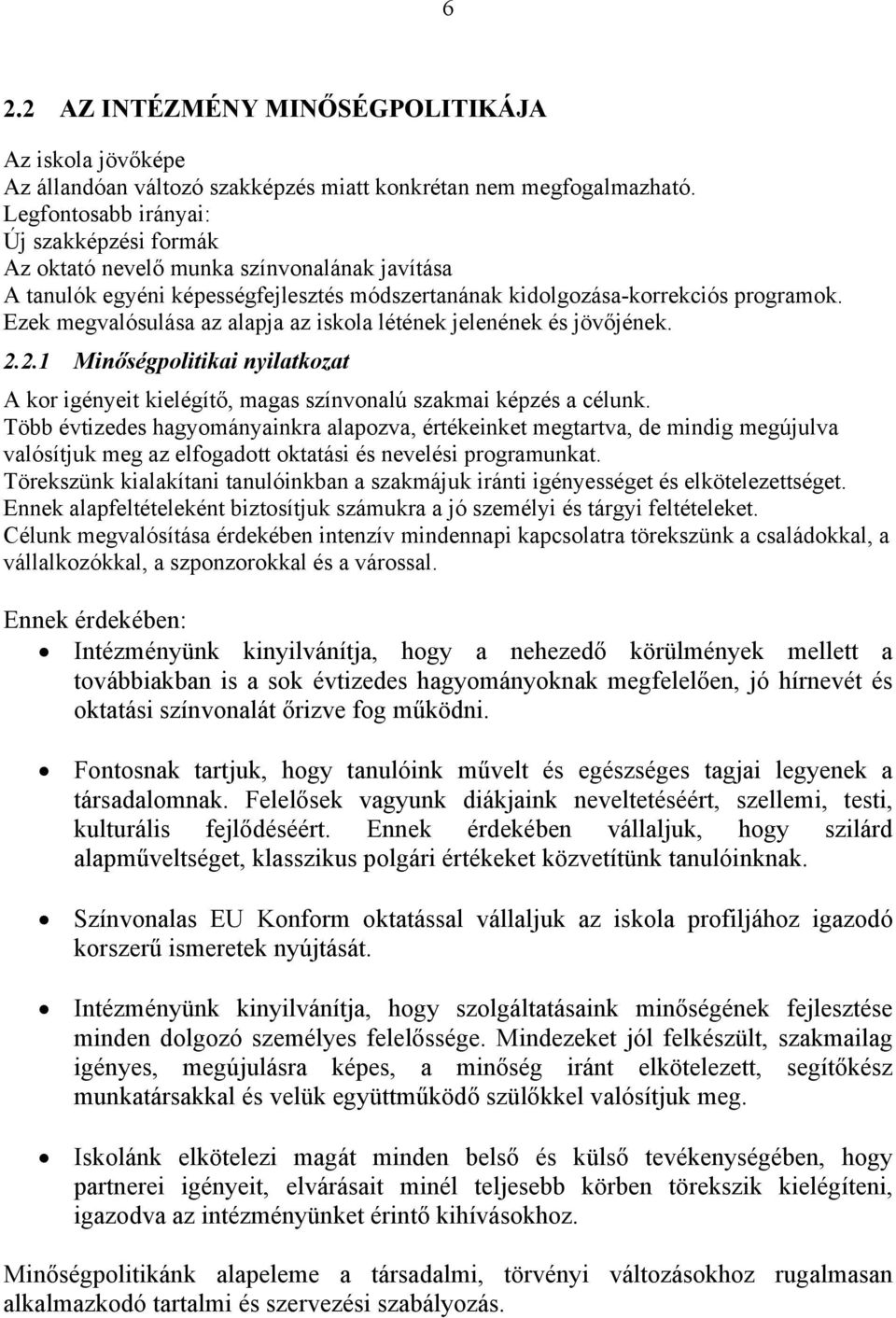 Ezek megvalósulása az alapja az iskola létének jelenének és jövőjének. 2.2.1 Minőségpolitikai nyilatkozat A kor igényeit kielégítő, magas színvonalú szakmai képzés a célunk.