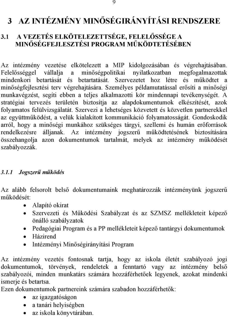 Felelősséggel vállalja a minőségpolitikai nyilatkozatban megfogalmazottak mindenkori betartását és betartatását. Szervezetet hoz létre és működtet a minőségfejlesztési terv végrehajtására.