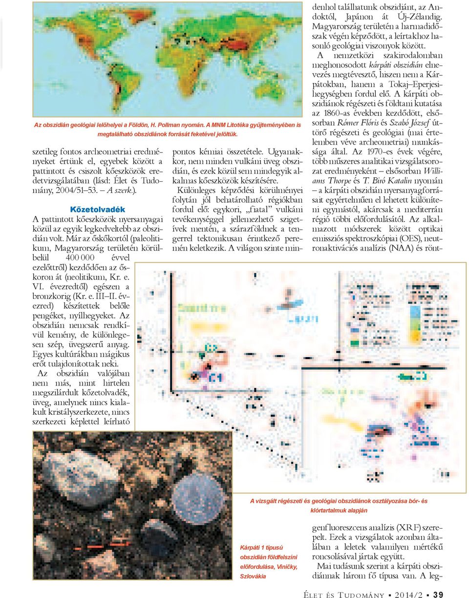 A legszetileg fontos archeometriai eredményeket értünk el, egyebek között a pattintott és csiszolt kőeszközök eredetvizsgálatában (lásd: Élet és Tudomány, 2004/51 53. A szerk.).