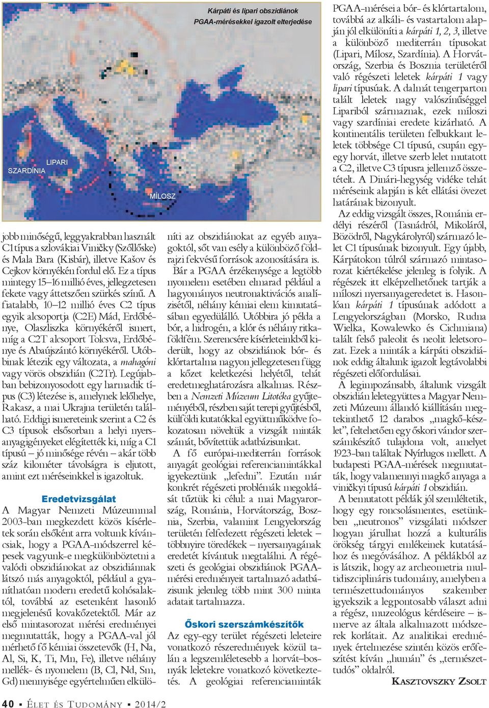 A fiatalabb, 10 12 millió éves C2 típus egyik alcsoportja (C2E) Mád, Erdőbénye, Olaszliszka környékéről ismert, míg a C2T alcsoport Tolcsva, Erdőbénye és Abaújszántó környékéről.