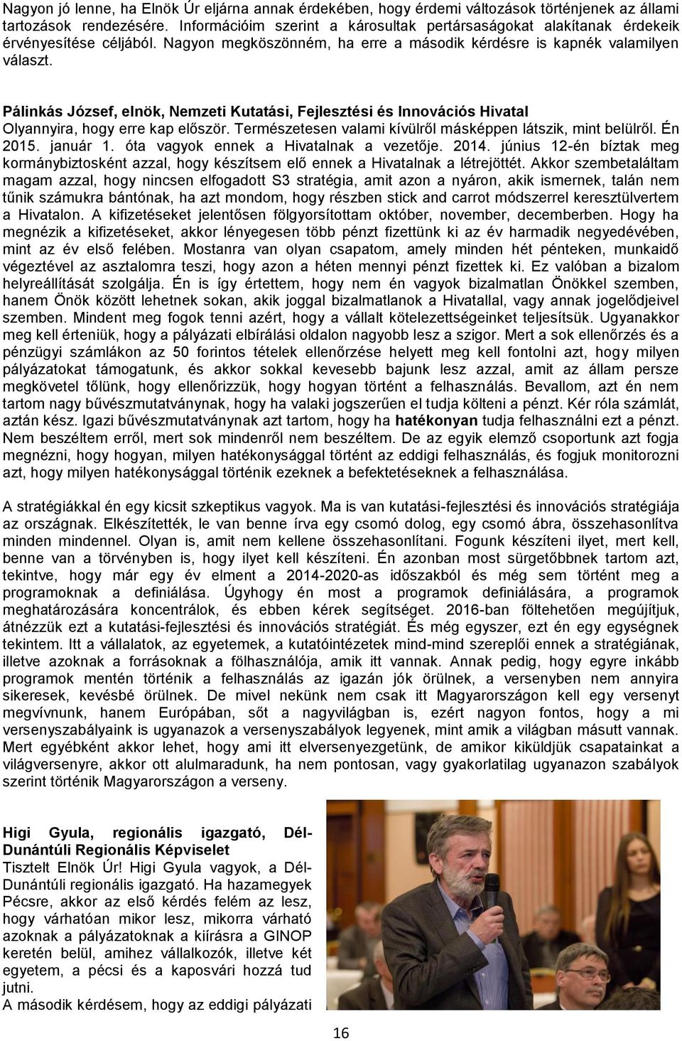 Pálinkás József, elnök, Nemzeti Kutatási, Fejlesztési és Innovációs Hivatal Olyannyira, hogy erre kap először. Természetesen valami kívülről másképpen látszik, mint belülről. Én 2015. január 1.