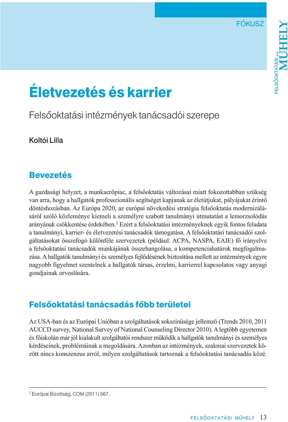 Az Európa 2020, az európai növekedési stratégia felsőoktatás modernizálásáról szóló közleménye kiemeli a személyre szabott tanulmányi útmutatást a lemorzsolódás arányának csökkentése érdekében.