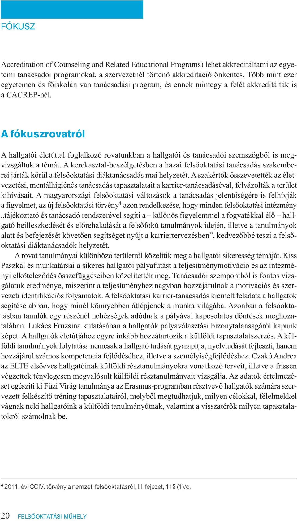 A fókuszrovatról A hallgatói életúttal foglalkozó rovatunkban a hallgatói és tanácsadói szemszögből is megvizsgáltuk a témát.