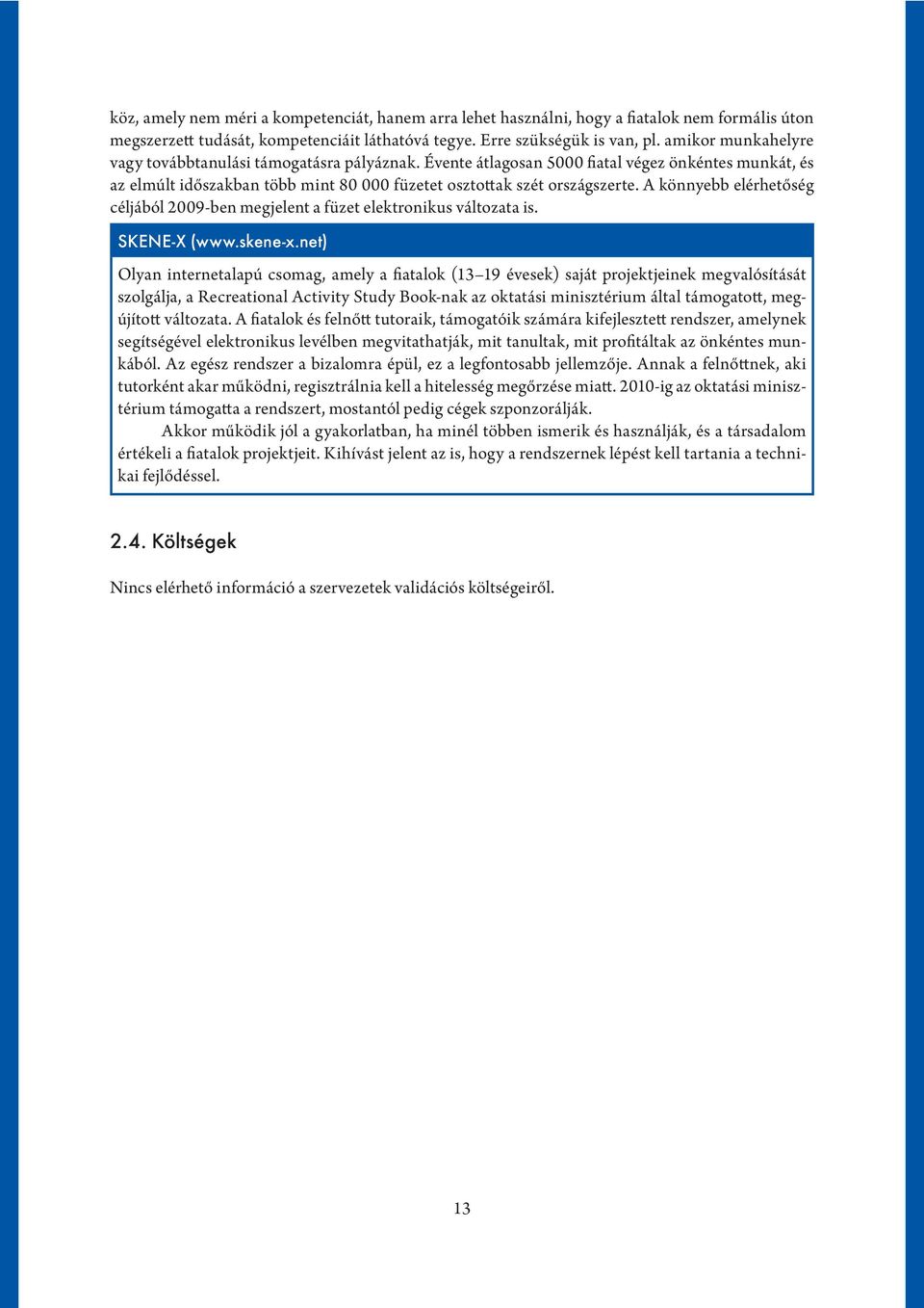 A könnyebb elérhetőség céljából 2009-ben megjelent a füzet elektronikus változata is. SKENE-X (www.skene-x.