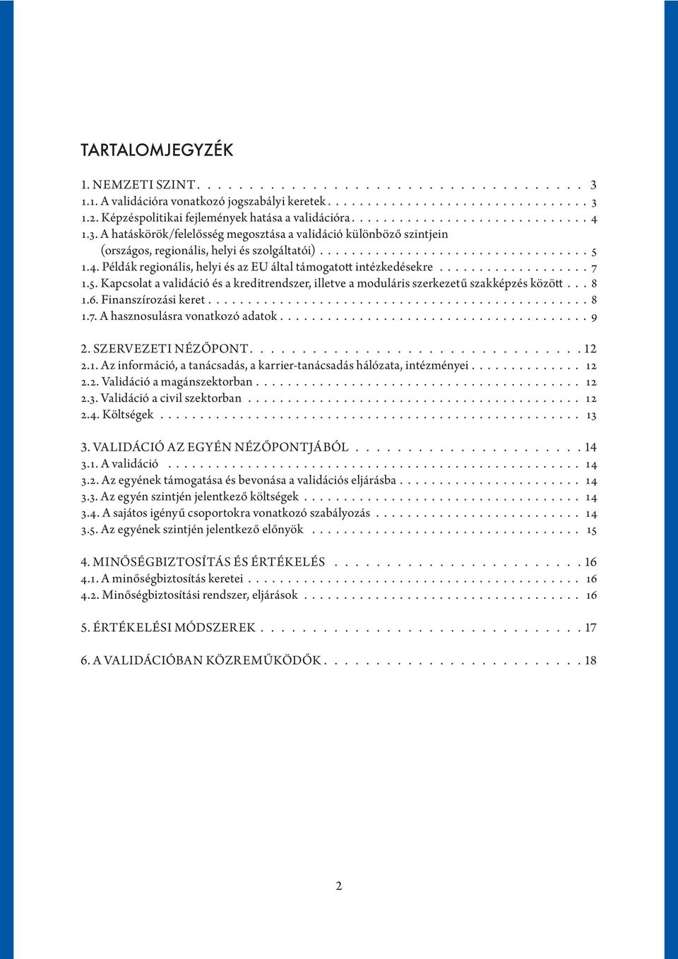 ................................. 5 1.4. Példák regionális, helyi és az EU által támogatott intézkedésekre.................... 7 1.5. Kapcsolat a validáció és a kreditrendszer, illetve a moduláris szerkezetű szakképzés között.