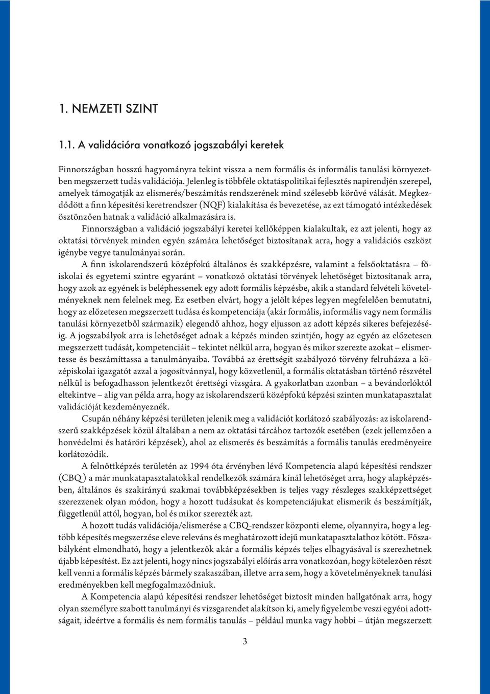 Megkezdődött a finn képesítési keretrendszer (NQF) kialakítása és bevezetése, az ezt támogató intézkedések ösztönzően hatnak a validáció alkalmazására is.