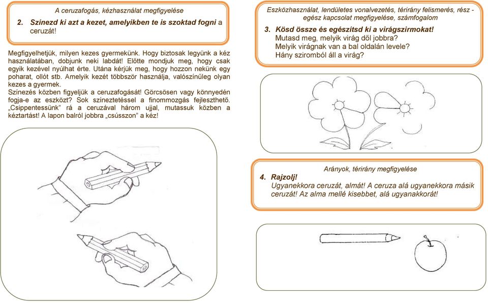 Amelyik kezét többször használja, valószínűleg olyan kezes a gyermek. Színezés közben figyeljük a ceruzafogását! Görcsösen vagy könnyedén fogja-e az eszközt?