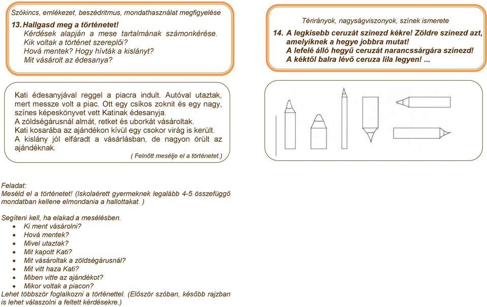 A lefelé álló hegyű ceruzát narancssárgára színezd! A kéktől balra lévő ceruza lila legyen!... Kati édesanyjával reggel a piacra indult. Autóval utaztak, mert messze volt a piac.