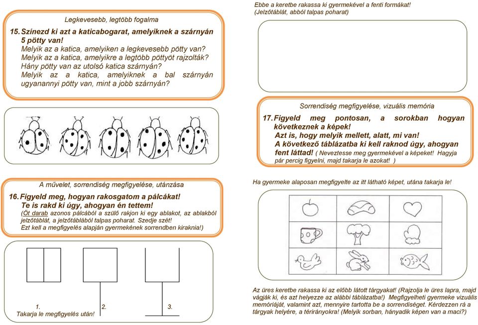 Ebbe a keretbe rakassa ki gyermekével a fenti formákat! (Jelzőtáblát, abból talpas poharat) Sorrendiség megfigyelése, vizuális memória 17. Figyeld meg pontosan, a sorokban hogyan következnek a képek!