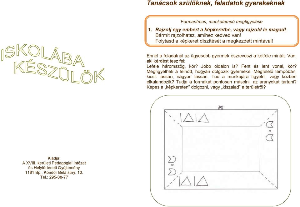 Fent és lent vonal, kör? Megfigyelheti a felnőtt, hogyan dolgozik gyermeke. Megfelelő tempóban, kicsit lassan, nagyon lassan. Tud a munkájára figyelni, vagy közben elkalandozik?