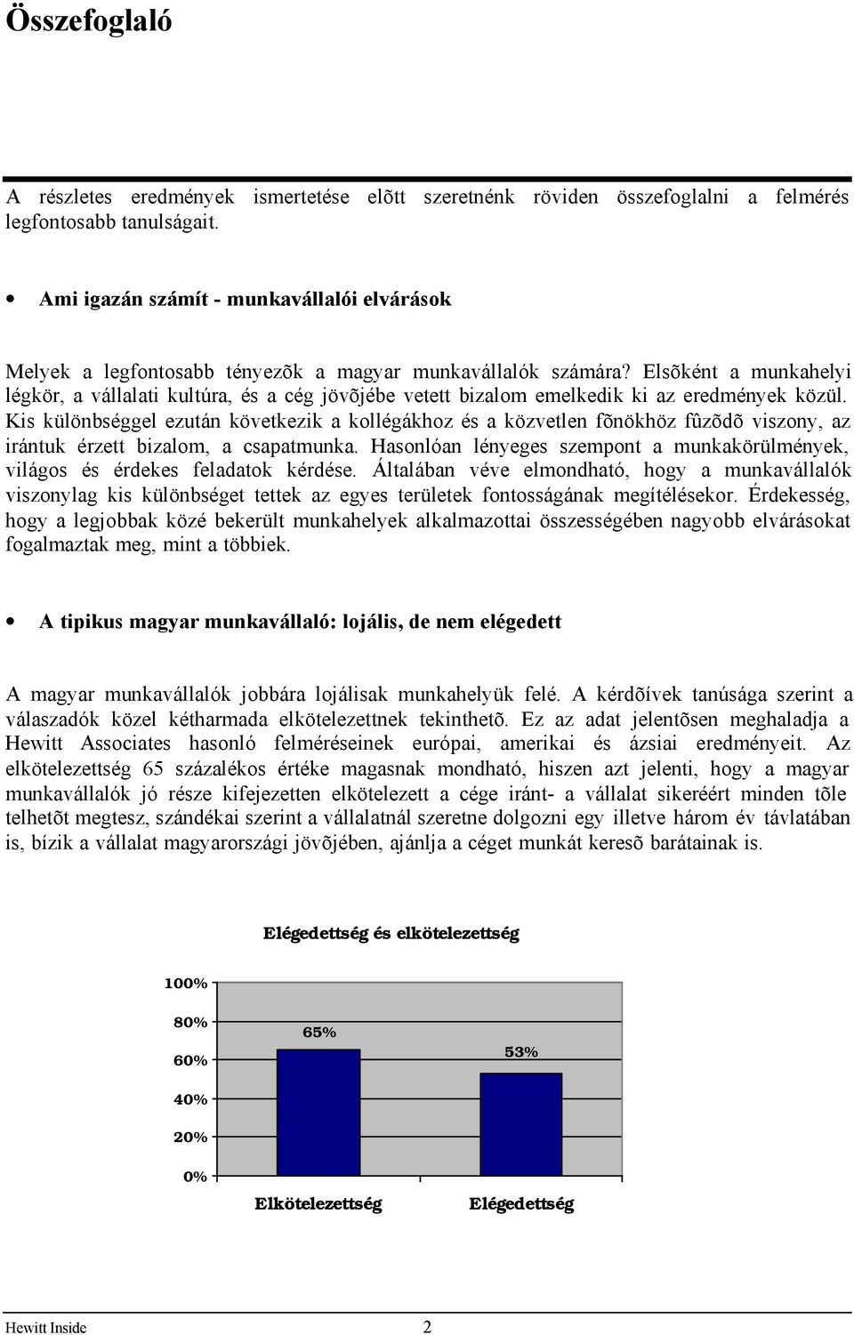 Elsõként a munkahelyi légkör, a vállalati kultúra, és a cég jövõjébe vetett bizalom emelkedik ki az eredmények közül.